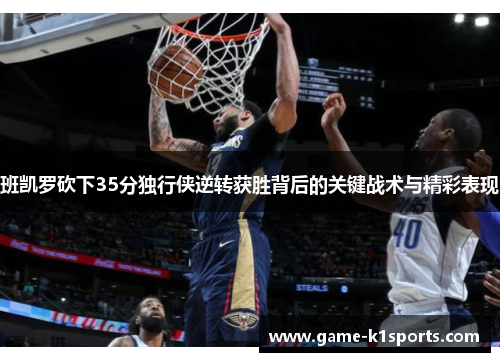班凯罗砍下35分独行侠逆转获胜背后的关键战术与精彩表现
