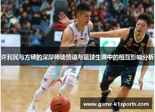 许利民与方硕的深厚师徒情谊与篮球生涯中的相互影响分析