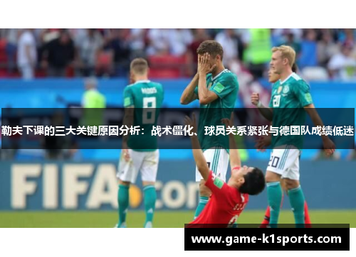勒夫下课的三大关键原因分析：战术僵化、球员关系紧张与德国队成绩低迷