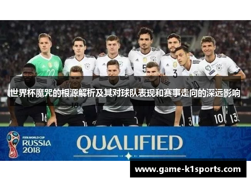 世界杯魔咒的根源解析及其对球队表现和赛事走向的深远影响