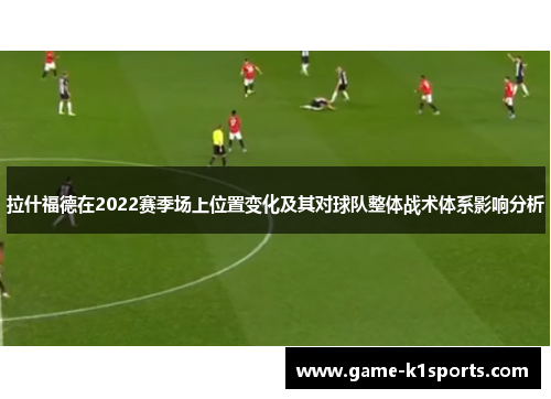 拉什福德在2022赛季场上位置变化及其对球队整体战术体系影响分析