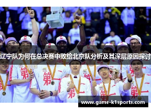 辽宁队为何在总决赛中败给北京队分析及其深层原因探讨